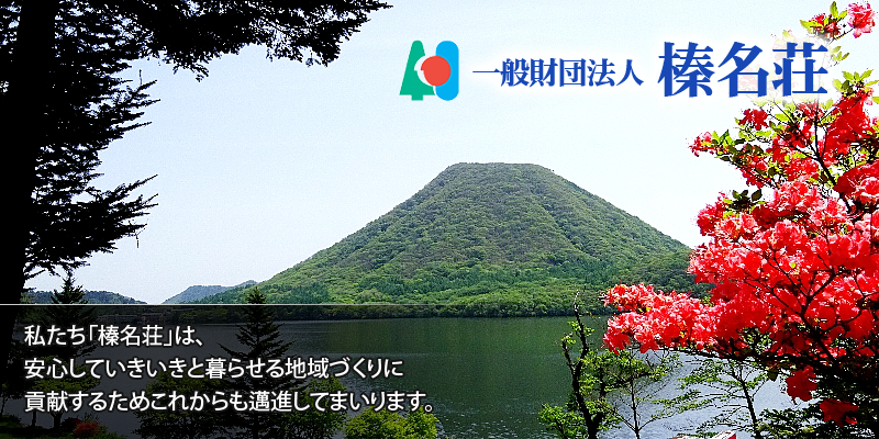 一般財団法人榛名荘 私たち「榛名荘」は、安心していきいきと暮らせる地域づくりに貢献するためこれからも邁進してまいります。